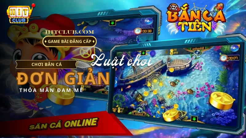 Bắn Cá tại Hit Club có lối chơi đơn giản, hấp dẫn và cơ hội đổi thưởng hấp dẫn